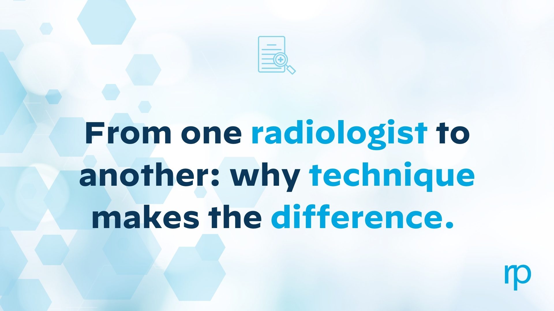 "From on radiologist to another: Why one technique makes the difference."